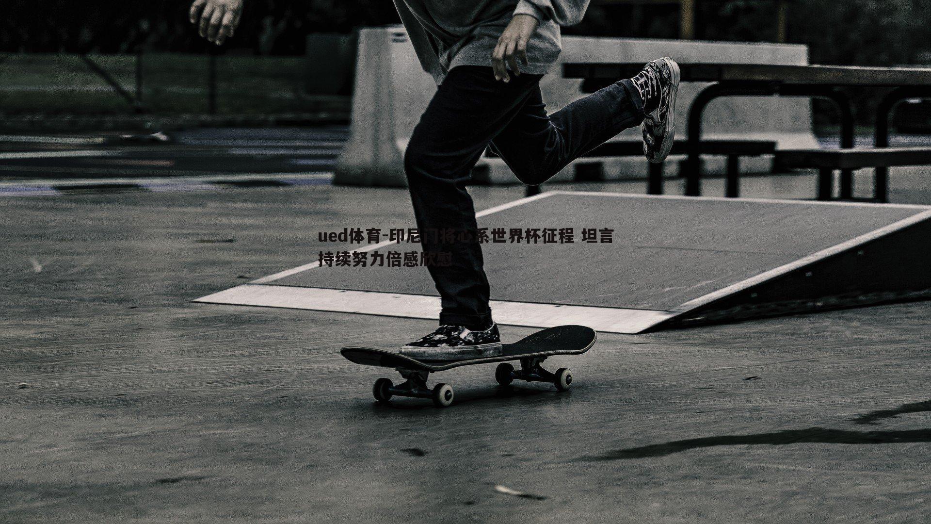 印尼门将心系世界杯征程 坦言持续努力倍感欣慰